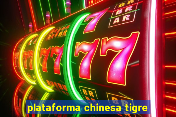 plataforma chinesa tigre